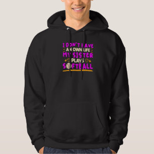 I Don't Have An Own Life My Sister Plays Softball  Hoodie