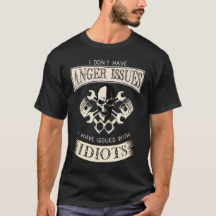 I Don't Have Anger Issues Idiots T-Shirt