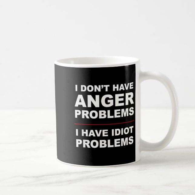 I Don't Have Anger Problems - I Have Idiot Problem Coffee Mug (Right)