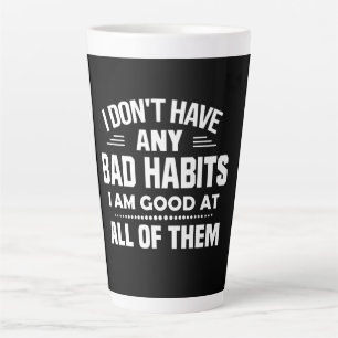 I Don't Have Any Bad Habits I Am Good At All Of Th Latte Mug