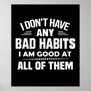 I Don't Have Any Bad Habits I Am Good At All Poster