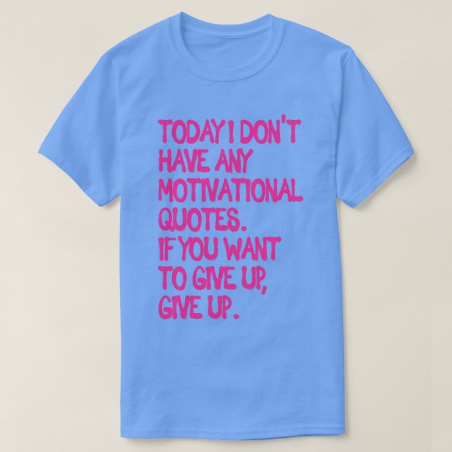 I Dont Have Any Motivational Quotes T-Shirt (Design Front)