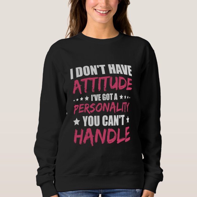 I Don't Have Attitude I've Got A Personality Sweatshirt (Front)