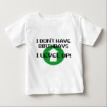 I Don't Have Birthdays... Baby T-Shirt<br><div class="desc">I Don't Have Birthdays,  I level up! Funny Gaming gifts and tees</div>