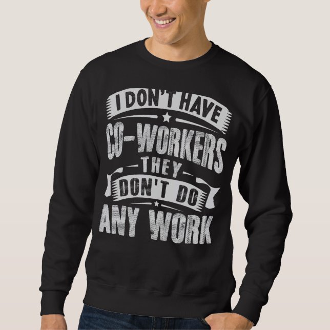 I Don't Have Co workers They Don't Do Any Work Sar Sweatshirt (Front)
