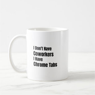 I Don't Have Coworkers I Have Chrome Tabs Solopren Coffee Mug