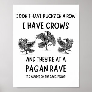 I Dont Have Ducks In A Row I Have Crows At A Pagan Poster