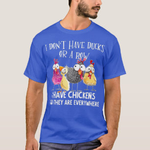 I Dont Have Ducks Or A Row I Have Chickens Are T-Shirt