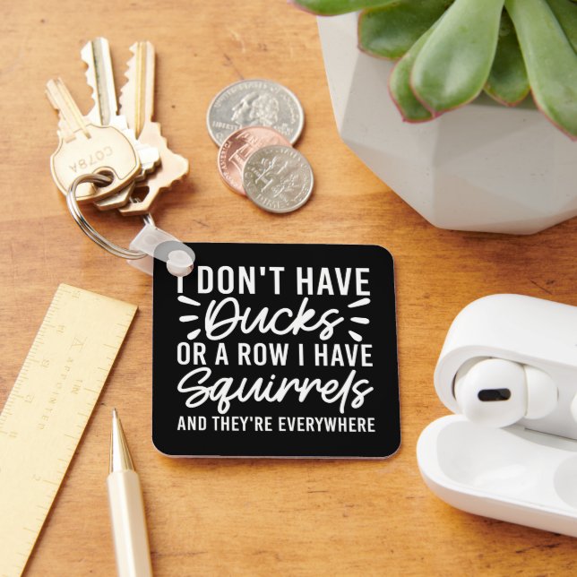 I Don't Have Ducks Or A Row I Have Squirrels Funny Key Ring (Desk)