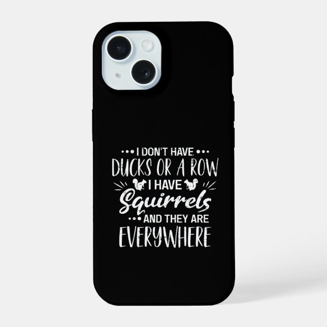 I Don't Have Ducks Or A Row I Have Squirrels iPhone 15 Case (Back)