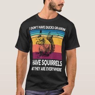 I Don't Have Ducks Or A Row I Have Squirrels Lover T-Shirt