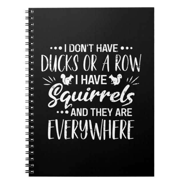 I Don't Have Ducks Or A Row I Have Squirrels Notebook (Front)