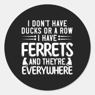 I Don'T Have Ducks Or Row I Have Ferrets They'Re E Classic Round Sticker