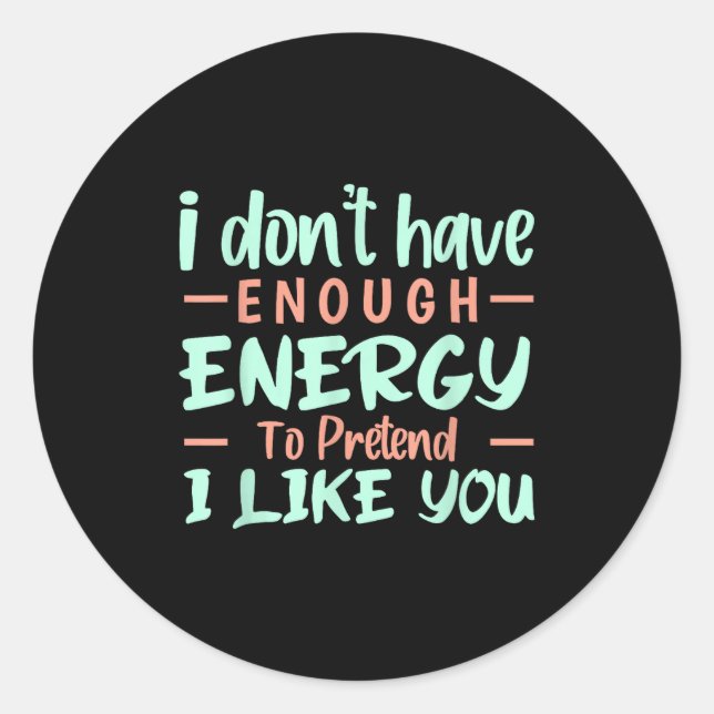 I Don't Have Enough Energy To Pretend I Like You F Classic Round Sticker (Front)