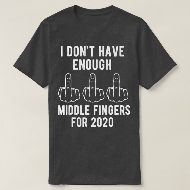 I Dont Have Enough Middle Fingers For 2020 T-Shirt (Design Front)