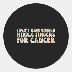 I Don't Have Enough Middle Fingers For Cancer Classic Round Sticker