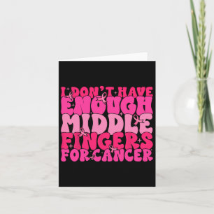 I Dont Have Enough Middle Fingers For Cancer F Bre Card