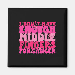 I Dont Have Enough Middle Fingers For Cancer F Bre Magnet