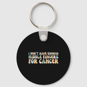 I Don't Have Enough Middle Fingers For Cancer Key Ring