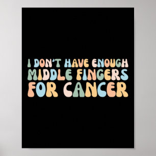 I Don't Have Enough Middle Fingers For Cancer Poster
