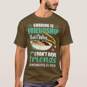 I Don't Have Friends Funny Ramen Noodles Eater Lov T-Shirt