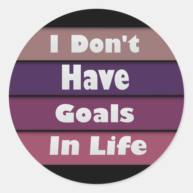 i don't have goals in life classic round sticker (Front)