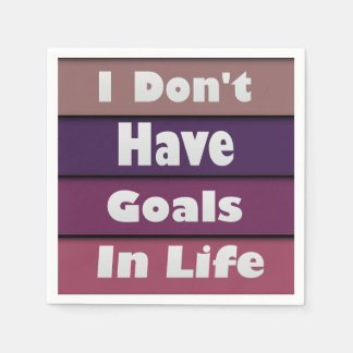 i don't have goals in life napkin