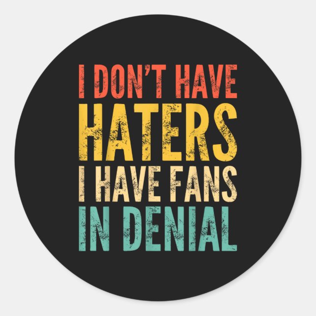 I Don't Have Haters I Have Fans In Denial - Funny  Classic Round Sticker (Front)