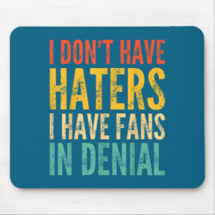 I Don't Have Haters I Have Fans In Denial - Funny  Mouse Pad