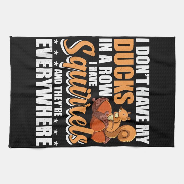 I Don't Have My Ducks In A Row I Have Squirrels Sq Tea Towel (Horizontal)