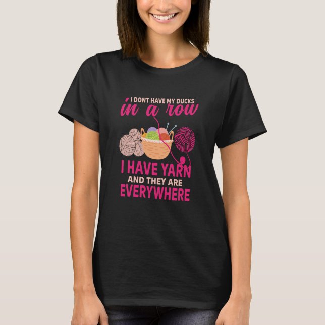 I dont have my ducks in a row i have yarn Crocheti T-Shirt (Front)
