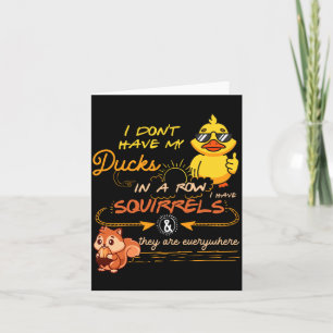 I Don't Have My Ducks In A Row Squirrels They Are Card
