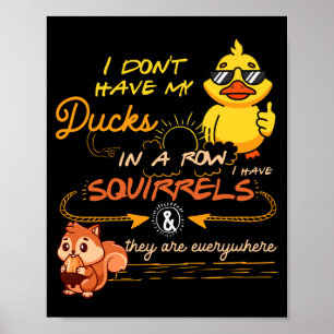 I Don't Have My Ducks In A Row Squirrels They Are Poster
