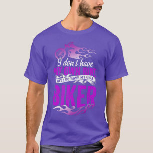 I Don't Have My Own Bike But I Have My Own Biker T-Shirt