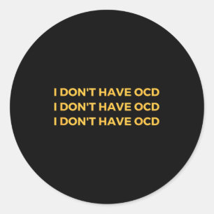 I Don't Have Ocd  Classic Round Sticker
