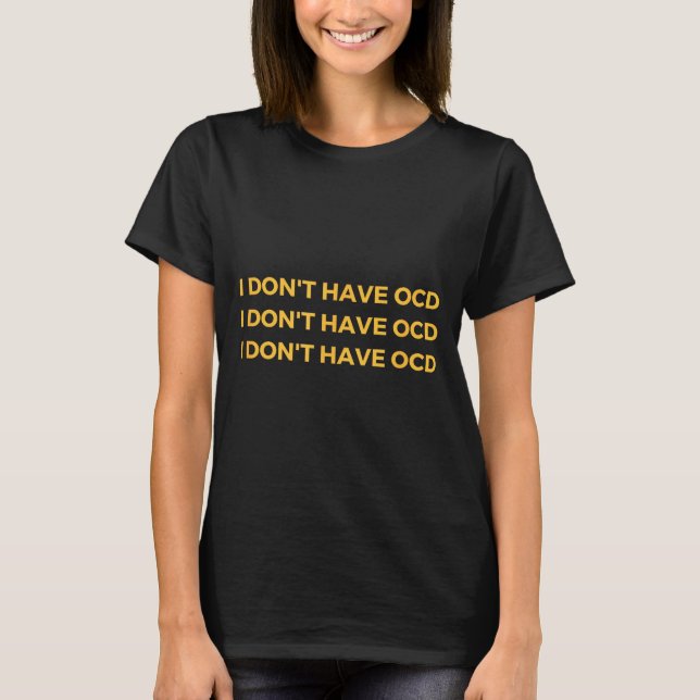 I Don't Have Ocd  T-Shirt (Front)
