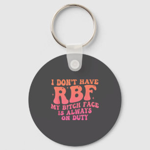 I Don't Have Rbf My Btch Face Is Always On Duty Fu Key Ring