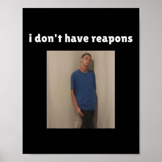 I Dont Have Reapons Meme Funny  Poster (Front)