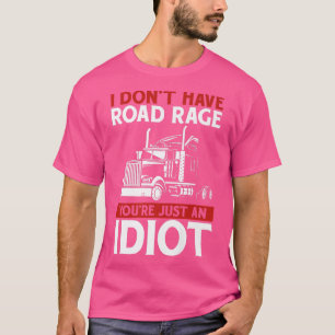 I Don't Have Road Rage Trucker Truck Driver  T-Shirt