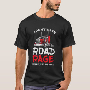 I don't have Road Rage You're just an Idiot for Tr T-Shirt