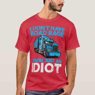 I Don't Have Road Rage You're Just An Idiot Funny  T-Shirt