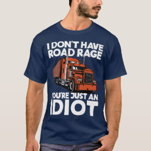 I Don't Have Road Rage You're Just an Idiot Funny T-Shirt
