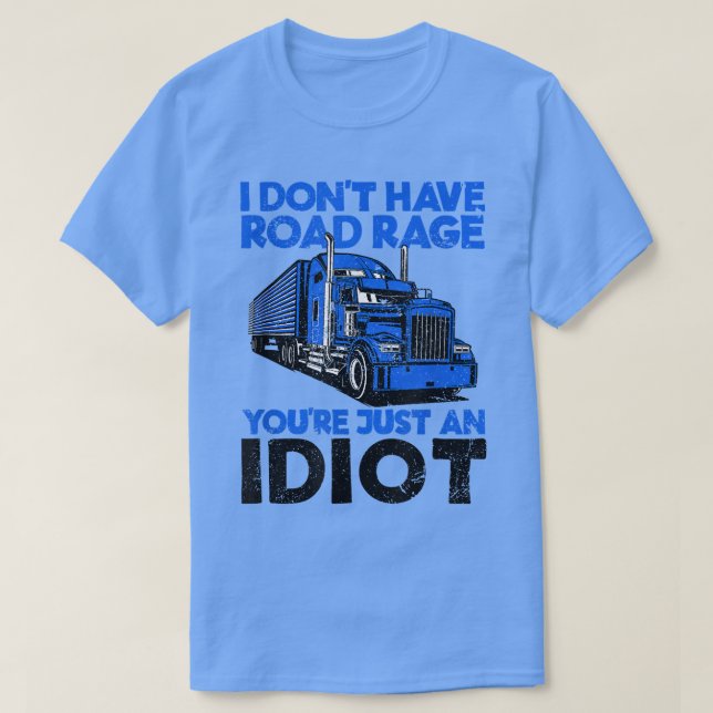 I Don't Have Road Rage You're Just An Idiot Funny  T-Shirt (Design Front)