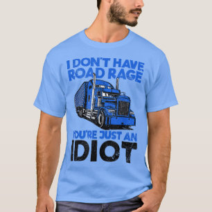 I Don't Have Road Rage You're Just An Idiot Funny T-Shirt