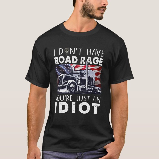I Don't Have Road Rage You're Just An Idiot Funny T-Shirt (Front)