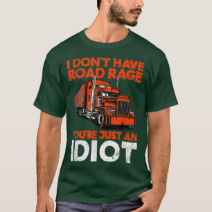 I Don't Have Road Rage You're Just An Idiot Funny  T-Shirt