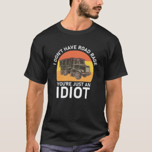 I Don't Have Road Rage You're Just an Idiot T-Shirt