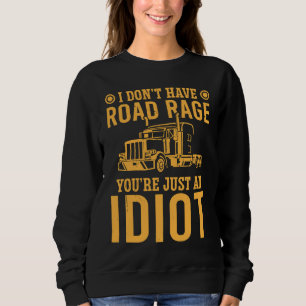 I Don't Have Road Rage You're Just An  Trucker Sweatshirt