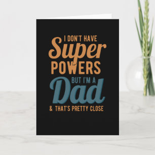 I dont have super powers but im a dad and thats card