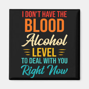 I Don't Have The Blood Alcohol Level To With You Magnet